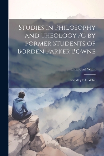 Studies in Philosophy and Theology /c by Former Students of Borden Parker Bowne; Edited by E.C. Wilm