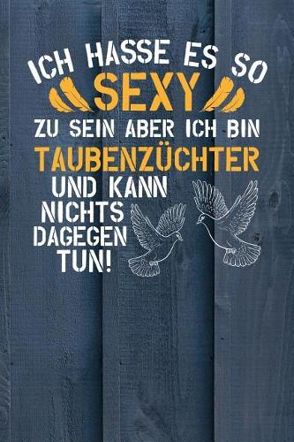 Ich hasse es so sexy zu sein aber ich bin Taubenzüchter und kann nichts dagegen tun!: Notizbuch A5 120 Seiten kariert in Weiß für Taubenzüchter