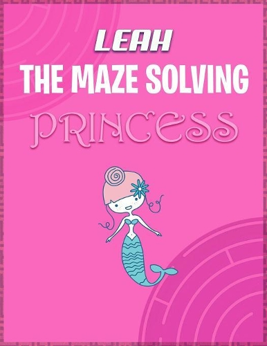Leah the Maze Solving Princess: Fun Mazes for Girls - Kids Games Activity Puzzle Workbook