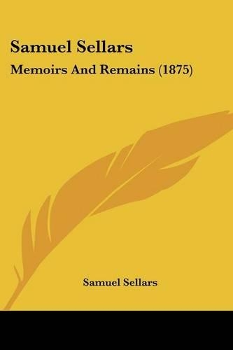 Samuel Sellars: Memoirs And Remains (1875)(English)