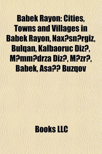 Babek Rayon: Cities, Towns and Villages in Babek Rayon, Naxnrgiz, Bulqan, Kalbaoruc Diz, Mmmdrza Diz, Mzr, Babek, AA Buzqov(English)