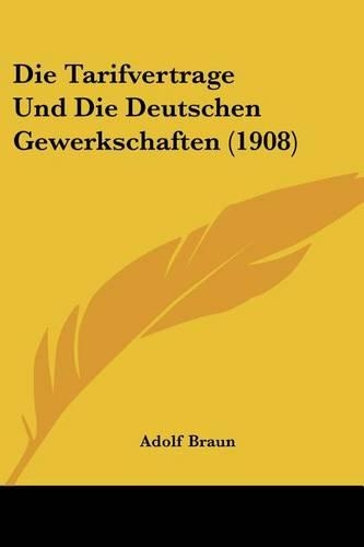 Die Tarifvertrage Und Die Deutschen Gewerkschaften (1908): (German)