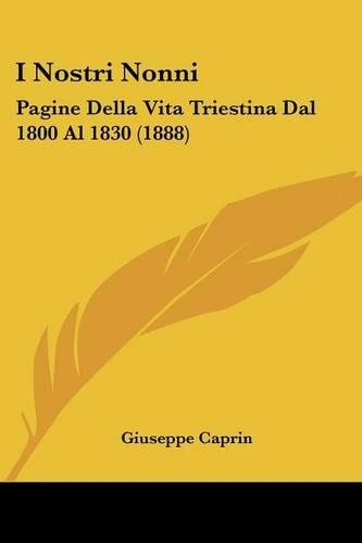 I Nostri Nonni: Pagine Della Vita Triestina Dal 1800 Al 1830 (1888)(Italian)