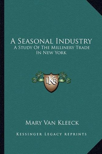 Seasonal Industry: A Study of the Millinery Trade in New York(English)