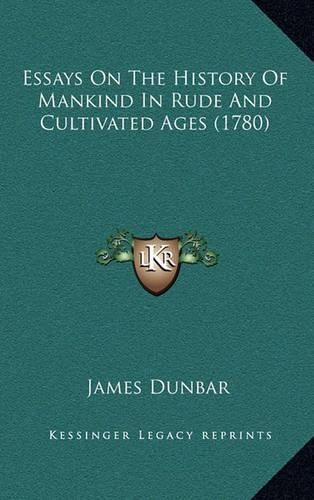 Essays On The History Of Mankind In Rude And Cultivated Ages (1780)