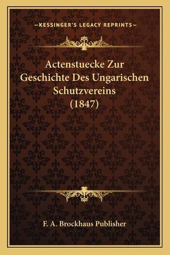 Actenstuecke Zur Geschichte Des Ungarischen Schutzvereins (1847)