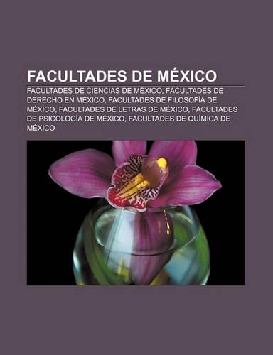 Facultades de Mexico: Facultades de Ciencias de Mexico, Facultades de Derecho En Mexico, Facultades de Filosofia de Mexico(Spanish)