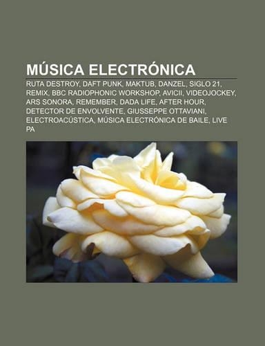 Musica Electronica: Ruta Destroy, Daft Punk, Maktub, Danzel, Siglo 21, Remix, BBC Radiophonic Workshop, Avicii, Videojockey, Ars Sonora(Spanish)