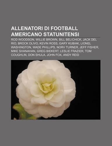 Allenatori Di Football Americano Statunitensi: Rod Woodson, Willie Brown, Bill Belichick, Jack del Rio, Brock Olivo, Kevin Ross, Gary Kubiak(Italian)