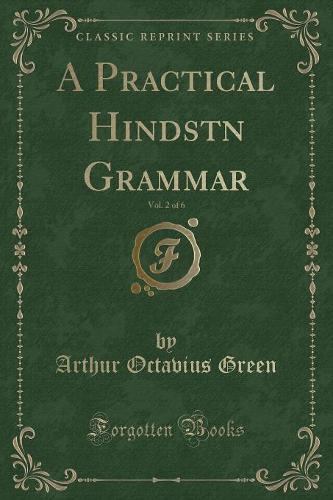A Practical Hindūstānī Grammar, Vol. 2 of 6 (Classic Reprint)