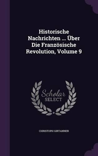 Historische Nachrichten ... Uber Die Franzosische Revolution, Volume 9