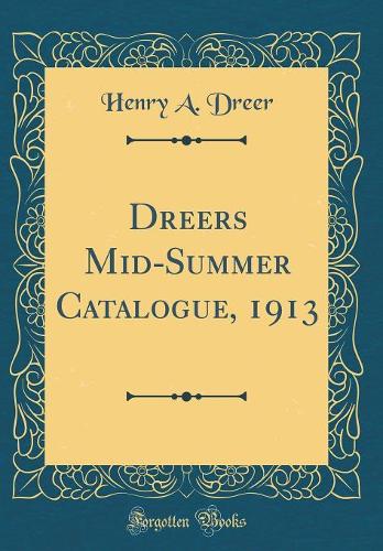 Dreers Mid-Summer Catalogue, 1913 (Classic Reprint)