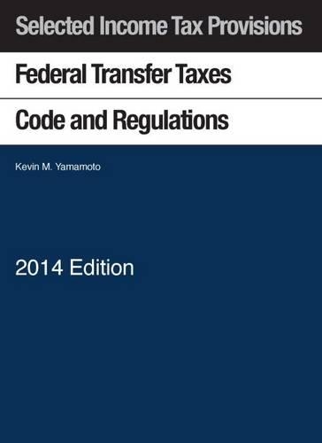 Federal Transfer Taxes Code and Regulations, with Klein Estate and Gift Tax Map, 2014: Federal Estate and Gift Taxation for Law Students(Selected Statutes)