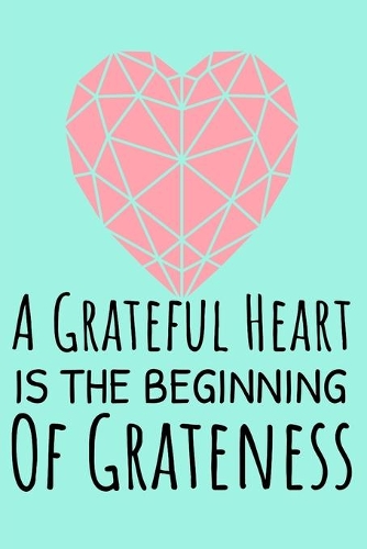 A Grateful Heart Is The Beginning Of Greatness