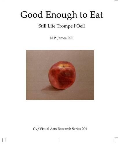 Good Enough to Eat: Still Life Trompe L'oeil(204 CV/Visual Arts Research)