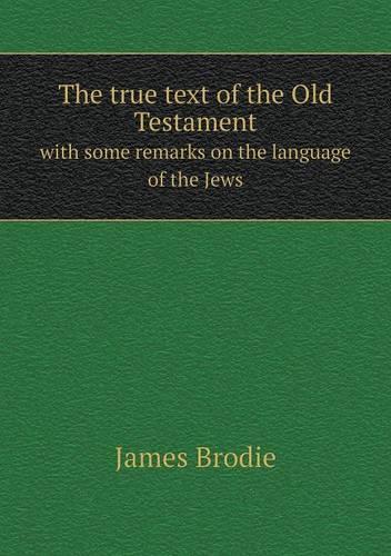 The true text of the Old Testament with some remarks on the language of the Jews: (English)