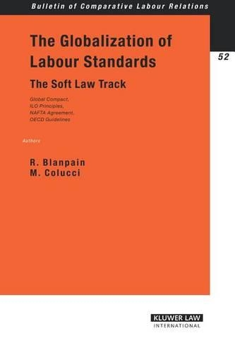 The Globalization of Labour Standards: The Soft Law Track(Bulletin of Comparative Labour Relations Series Set)
