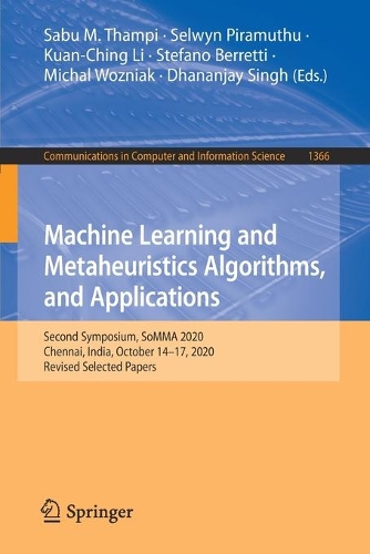 Machine Learning and Metaheuristics Algorithms, and Applications: Second Symposium, SoMMA 2020, Chennai, India, October 14–17, 2020, Revised Selected Papers(1366 Communications in Computer and Information Science)