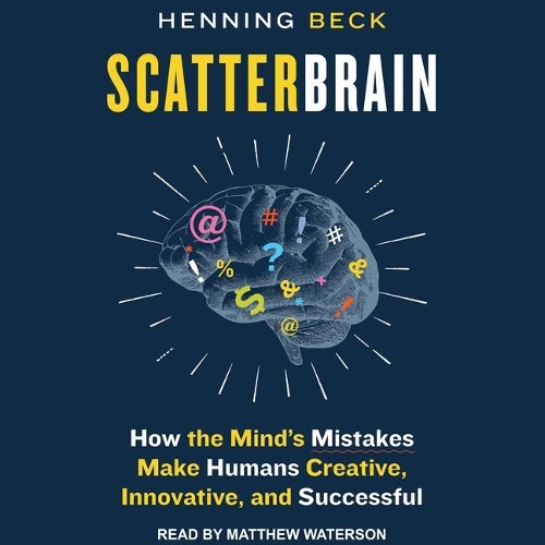 Scatterbrain Lib/E: How the Mind's Mistakes Make Humans Creative, Innovative, and Successful
