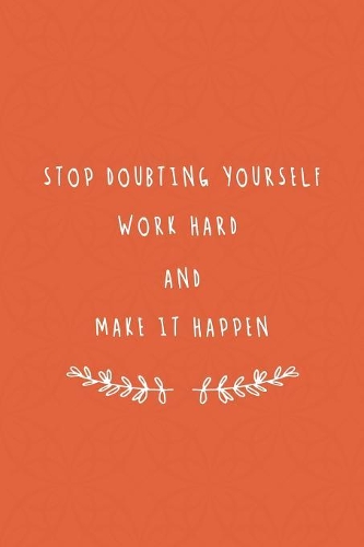 Stop Doubting Yourself. Work Hard, and Make It Happen!