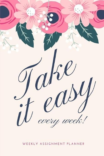 Take It Easy Every Week!: Total of 80 pages, 52 pages are the weekly planner for each week (for 1 year) - 6" x 9" size with gloss cover
