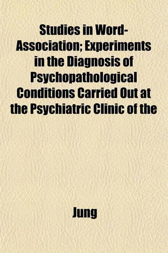 Studies in Word-Association; Experiments in the Diagnosis of Psychopathological Conditions Carried Out at the Psychiatric Clinic of the