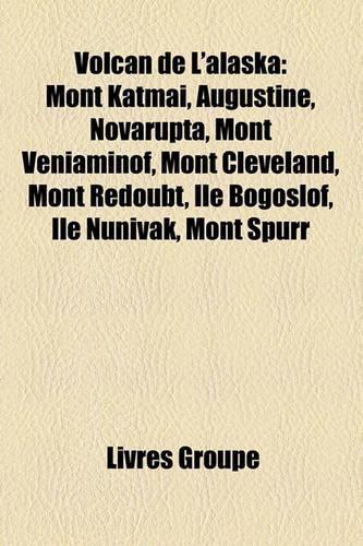 Volcan de L'Alaska: Mont Katmai, Augustine, Novarupta, Mont Veniaminof, Mont Cleveland, Mont Redoubt, Le Bogoslof, Le Nunivak, Mont Spurr(French)