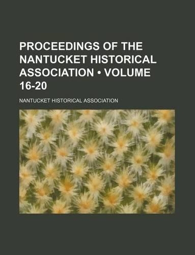 Proceedings of the Nantucket Historical Association (Volume 16-20)