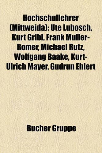 Hochschullehrer (Mittweida): Ute Lubosch, Kurt Gribl, Frank Muller-Romer, Michael Rutz, Wolfgang Baake, Kurt-Ulrich Mayer, Gudrun Ehlert(German)