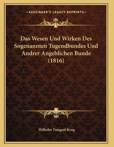 Das Wesen Und Wirken Des Sogenannten Tugendbundes Und Andrer Angeblichen Bunde (1816): (German)