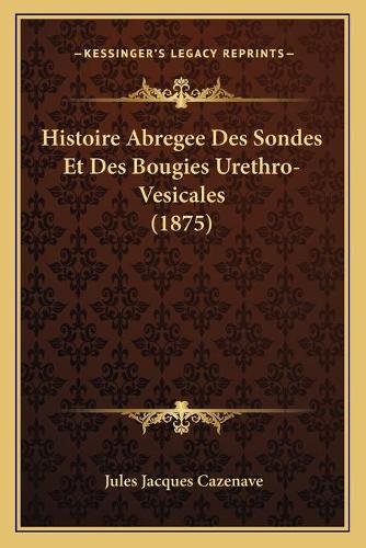 Histoire Abregee Des Sondes Et Des Bougies Urethro-Vesicales (1875)