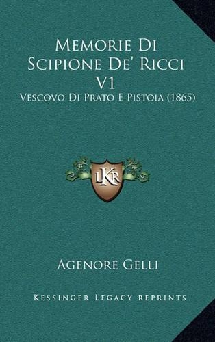 Memorie Di Scipione de' Ricci V1: Vescovo Di Prato E Pistoia (1865)