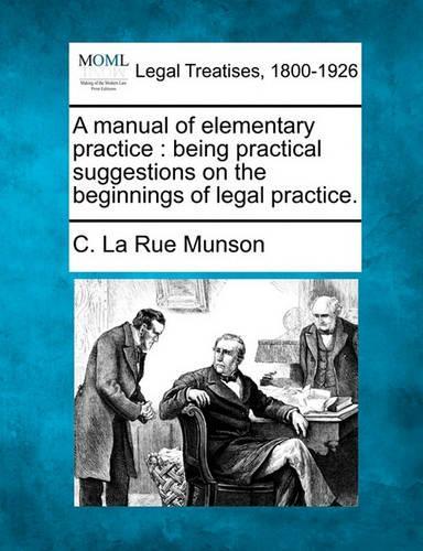 Manual of Elementary Practice: Being Practical Suggestions on the Beginnings of Legal Practice.(English)