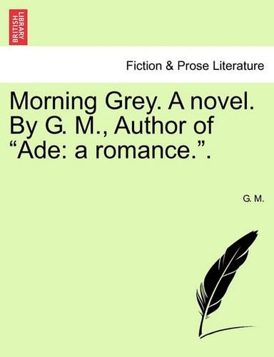 Morning Grey. a Novel. by G. M., Author of 