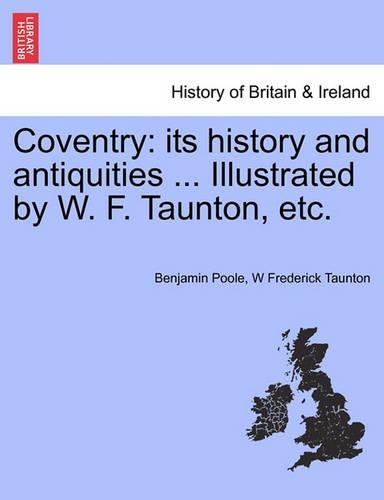 Coventry: Its History and Antiquities ... Illustrated by W. F. Taunton, Etc.Vol.I(English)