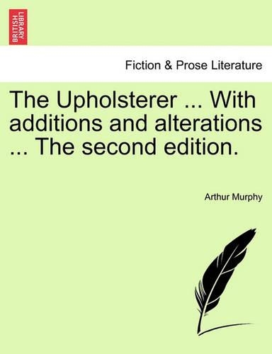 The Upholsterer ... with Additions and Alterations ... the Second Edition.