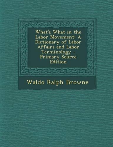 What's What in the Labor Movement: A Dictionary of Labor Affairs and Labor Terminology - Primary Source Edition(English)