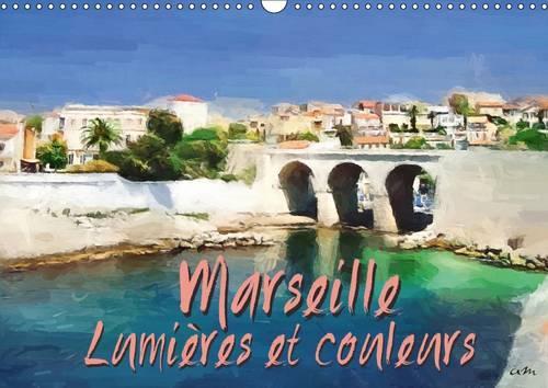 Marseille Lumieres Et Couleurs 2017: Serie De 13 Tableaux, Pour Partager Ou Faire Decouvrir Les Vues Pittoresques De Marseille.(Calvendo Art)
