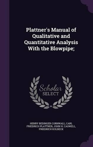 Plattner's Manual of Qualitative and Quantitative Analysis With the Blowpipe;