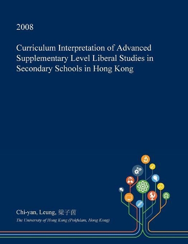 Curriculum Interpretation of Advanced Supplementary Level Liberal Studies in Secondary Schools in Hong Kong: (English)