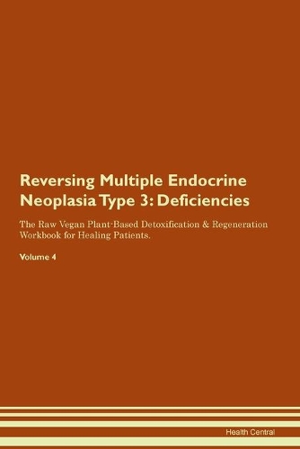 Reversing Multiple Endocrine Neoplasia Type 3: Deficiencies The Raw Vegan Plant-Based Detoxification & Regeneration Workbook for Healing Patients. Volume 4
