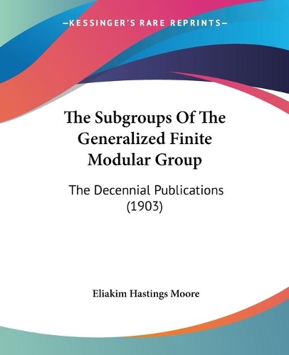 The Subgroups Of The Generalized Finite Modular Group: The Decennial Publications (1903)