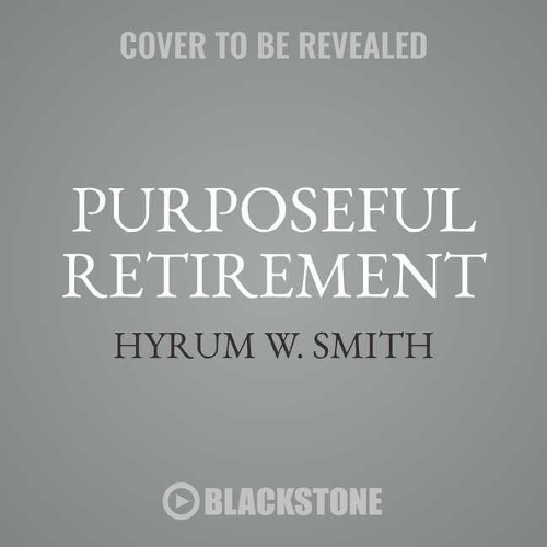 Purposeful Retirement: How to Bring Happiness and Meaning to Your Retirement