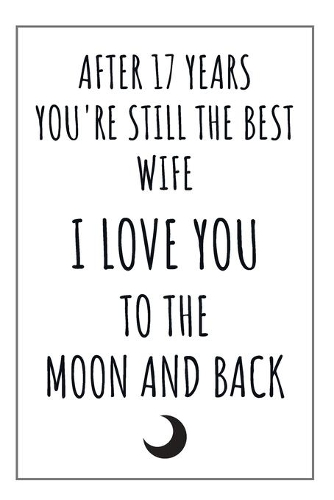 17 Year Anniversary Journal: 17 Year Wedding Anniversary Gift For Her - Women or Wife - Blank Lined Journal - A Romantic and Meaningful Present For A 17th Year Anniversary