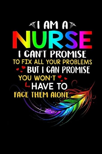 Im A Nurse I Can'T Promise To Fix All Your Problems But I Can Promise You Won'T Have To Face Them Alone: Im A Nurse I Cant Promise To Fix All Your Problems Journal/Notebook Blank Lined Ruled 6x9 120 Pages