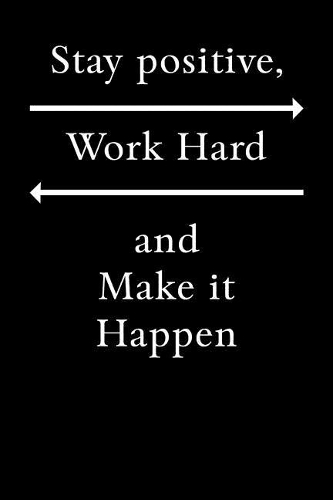 Stay Positive, Work Hard and Make It Happen