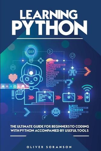 Learning Python: The Ultimate Guide for Beginners to Coding with Python Accompanied by Useful Tools