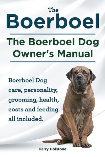 Boerboel. the Boerboel Dog Owner's Manual. Boerboel Dog Care, Personality, Grooming, Health, Costs and Feeding All Included.: (English)