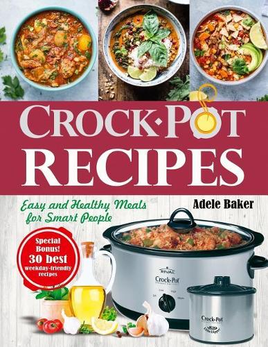Crock-Pot Recipes: Easy and Healthy Meals for Smart People (Crock-Pot Cookbook, Slow Cooker Recipes)
