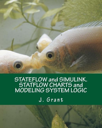 Stateflow and Simulink. Statflow Charts and Modeling System Logic